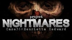 Project Nightmares Case 36: Henrietta Kedward Project Nightmares Case 36: Henrietta Kedward