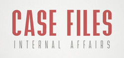 Case Files: Internal Affairs Case Files: Internal Affairs
