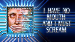 I Have No Mouth, and I Must Scream I Have No Mouth, and I Must Scream
