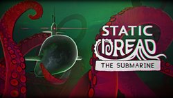 Static Dread: The Submarine Static Dread: The Submarine