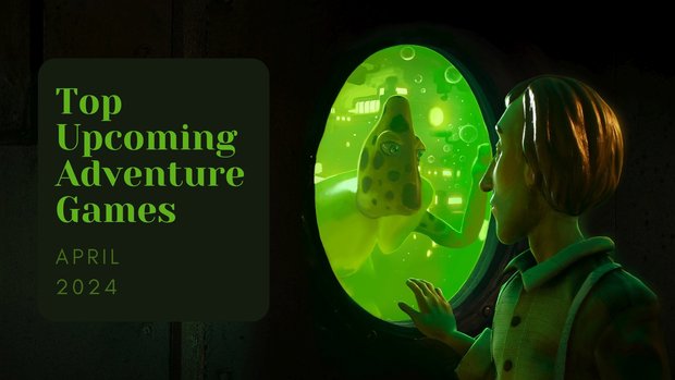 Five Top Upcoming Adventure Games – April 2024  Five Top Upcoming Adventure Games – April 2024