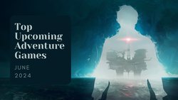 Five Top Upcoming Adventure Games – June 2024 Five Top Upcoming Adventure Games – June 2024