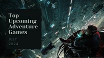 Five Top Upcoming Adventure Games – July 2024  Five Top Upcoming Adventure Games – July 2024