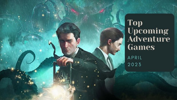 Five Top Upcoming Adventure Games – April 2023 Five Top Upcoming Adventure Games – April 2023