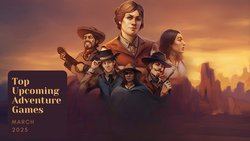 Five Top Upcoming Adventure Games – March 2025 Five Top Upcoming Adventure Games – March 2025