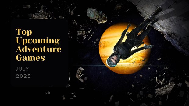 Five Top Upcoming Adventure Games – July 2023 Five Top Upcoming Adventure Games – July 2023