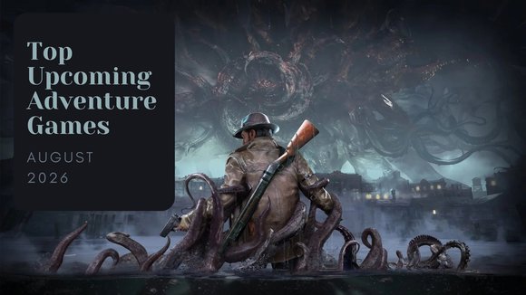 Five Top Upcoming Adventure Games – August 2026 